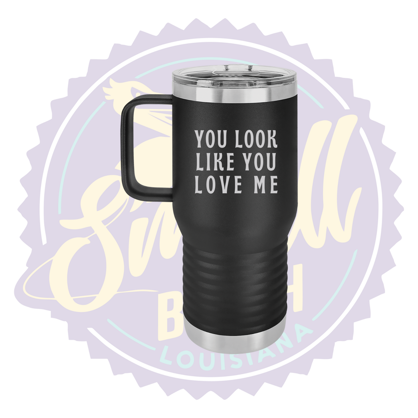 You Look Like You Love Me Laser Engraved Travel Mug