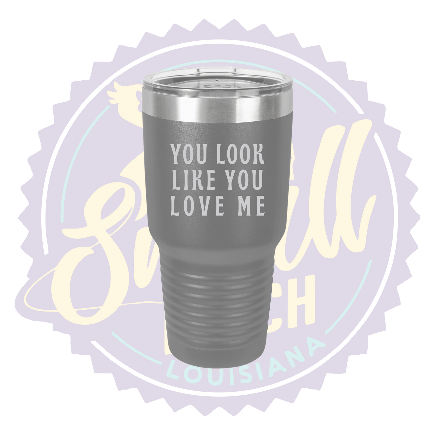 You Look Like You Love Me Laser Engraved 30oz Tumbler