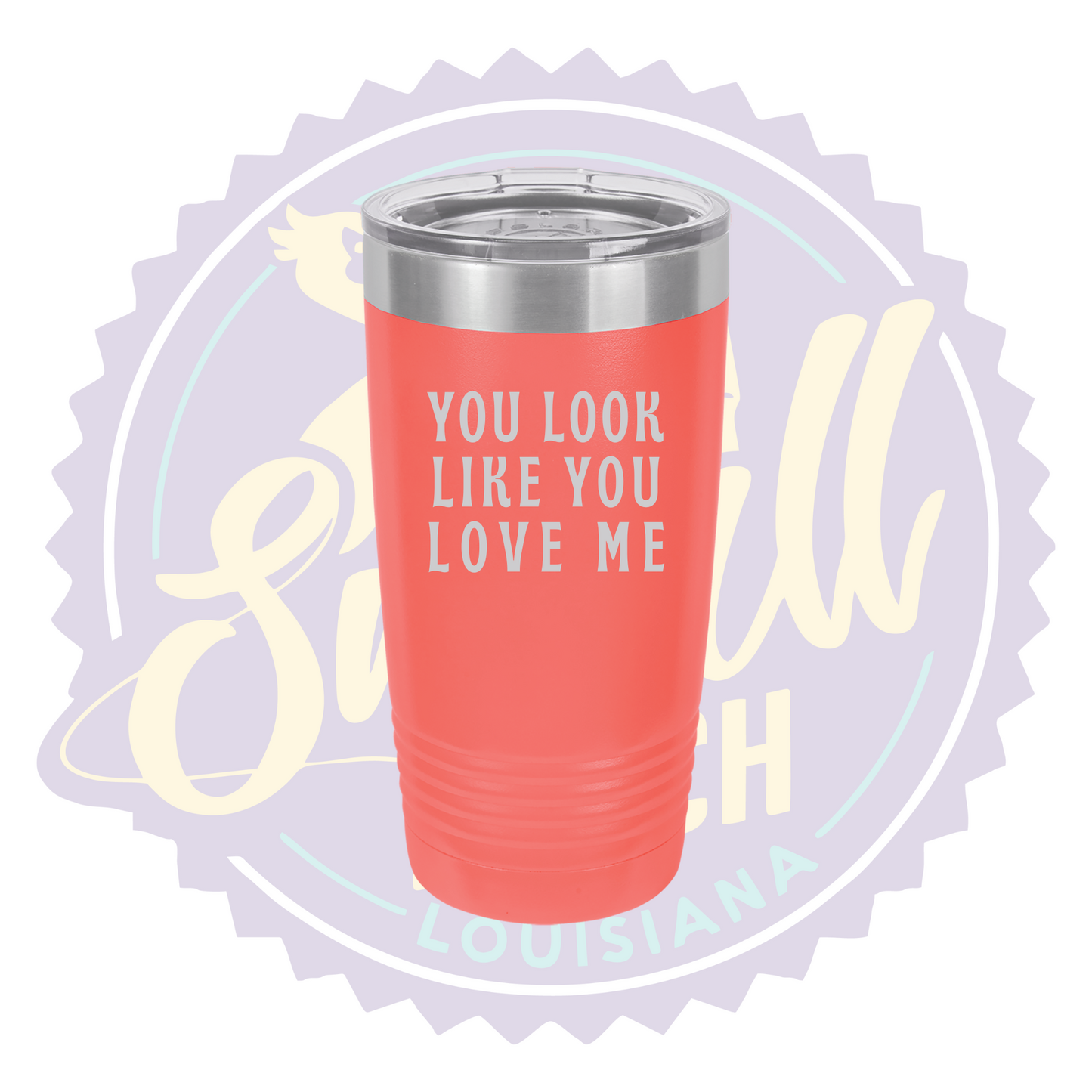 You Look Like You Love Me Laser Engraved Tumber