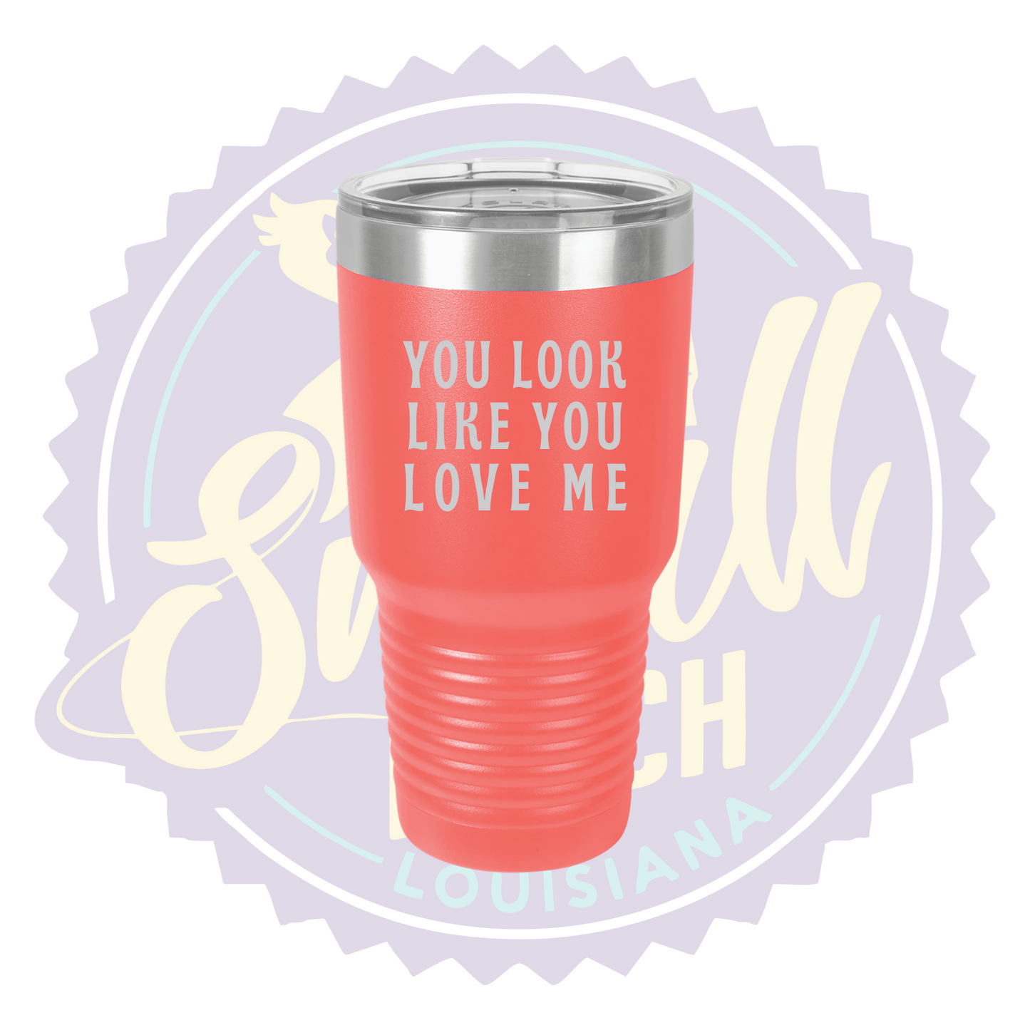 You Look Like You Love Me Laser Engraved 30oz Tumbler
