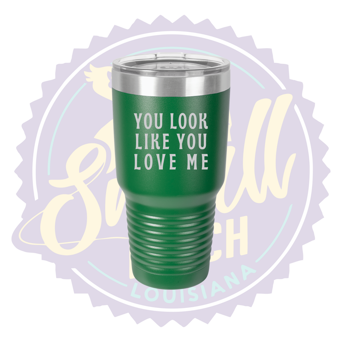 You Look Like You Love Me Laser Engraved 30oz Tumbler