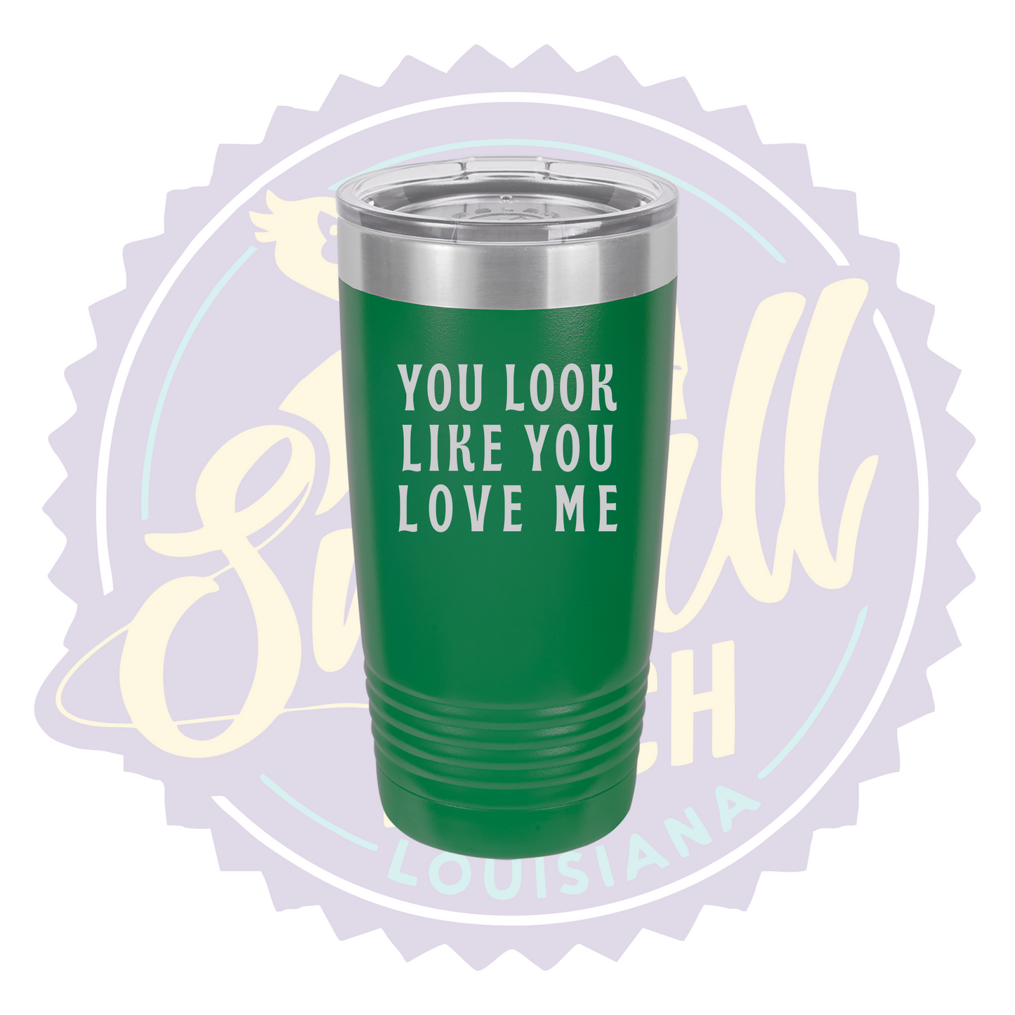 You Look Like You Love Me Laser Engraved Tumber