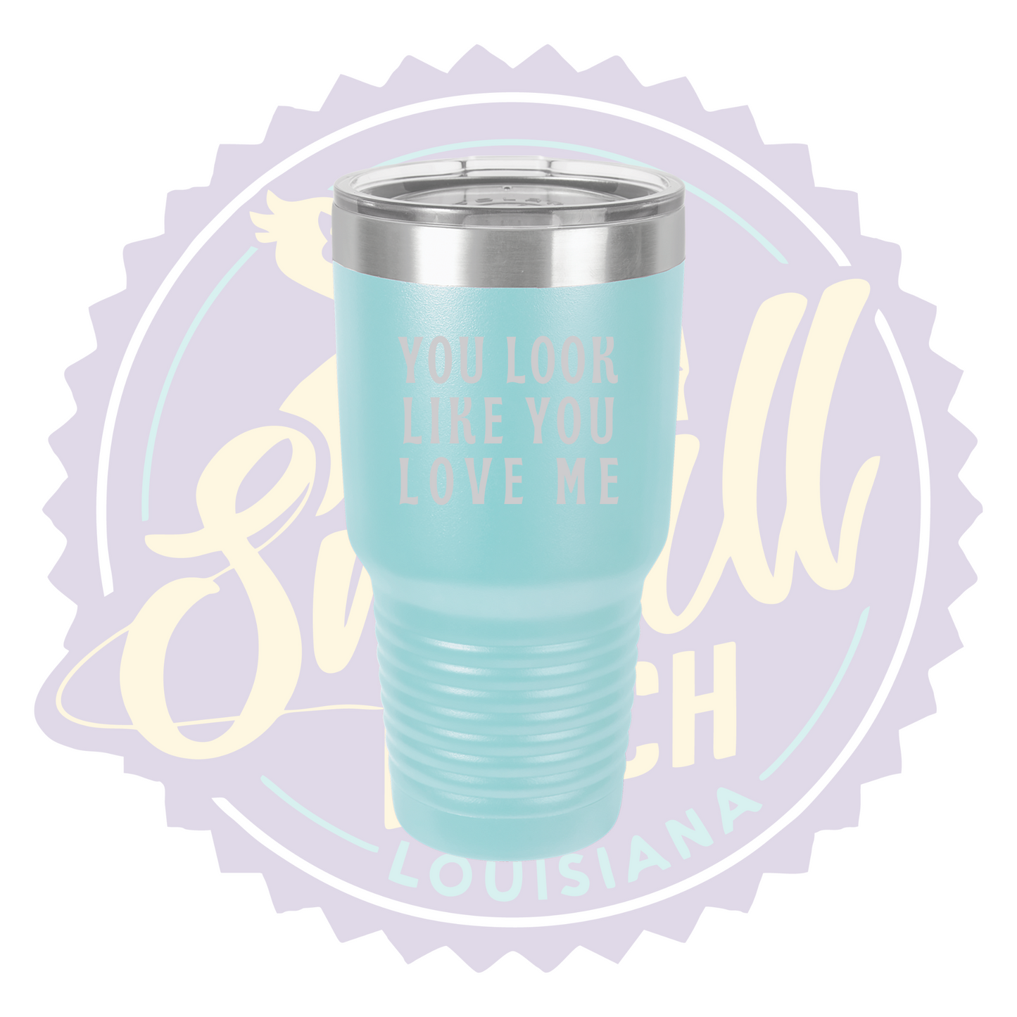 You Look Like You Love Me Laser Engraved 30oz Tumbler