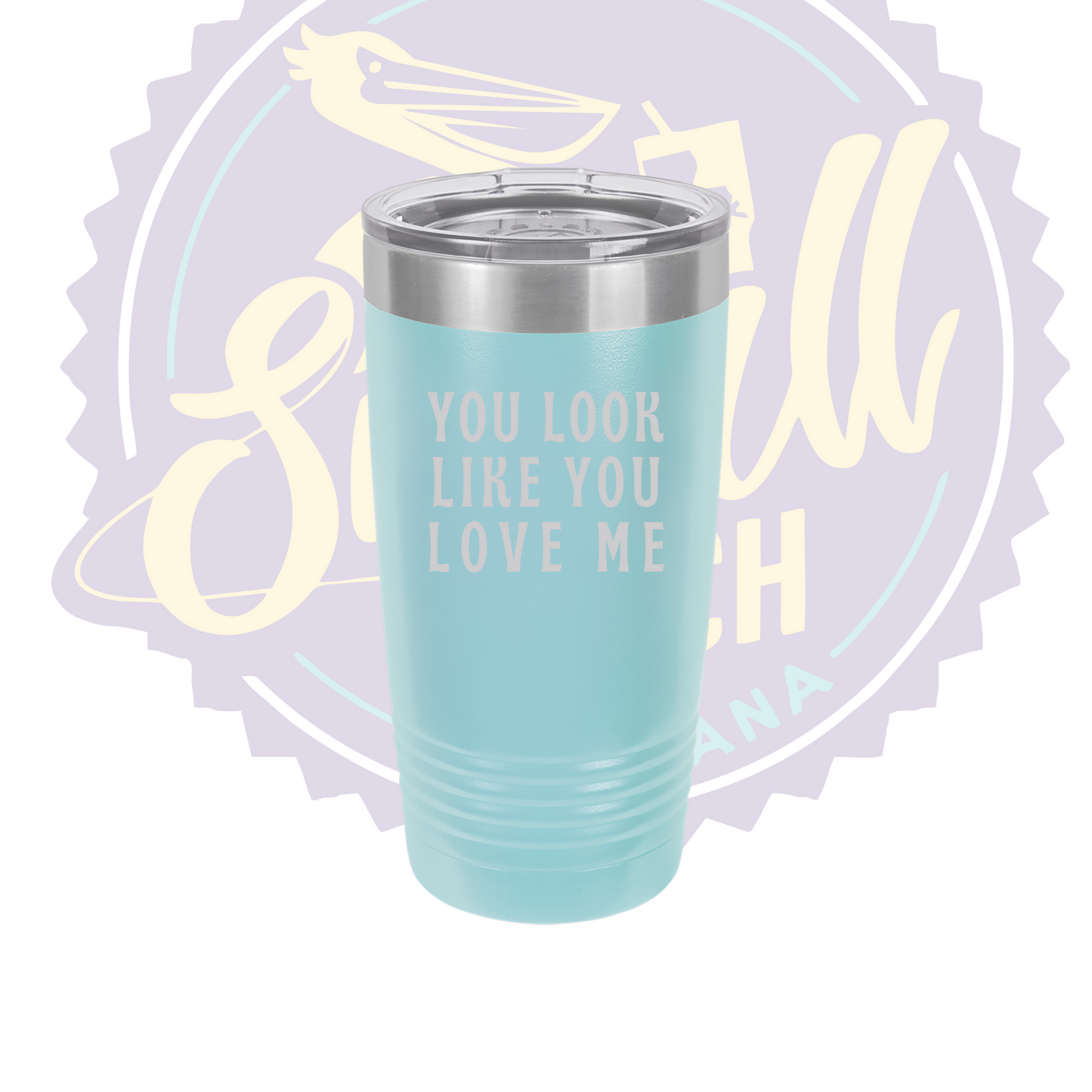 You Look Like You Love Me Laser Engraved Tumber