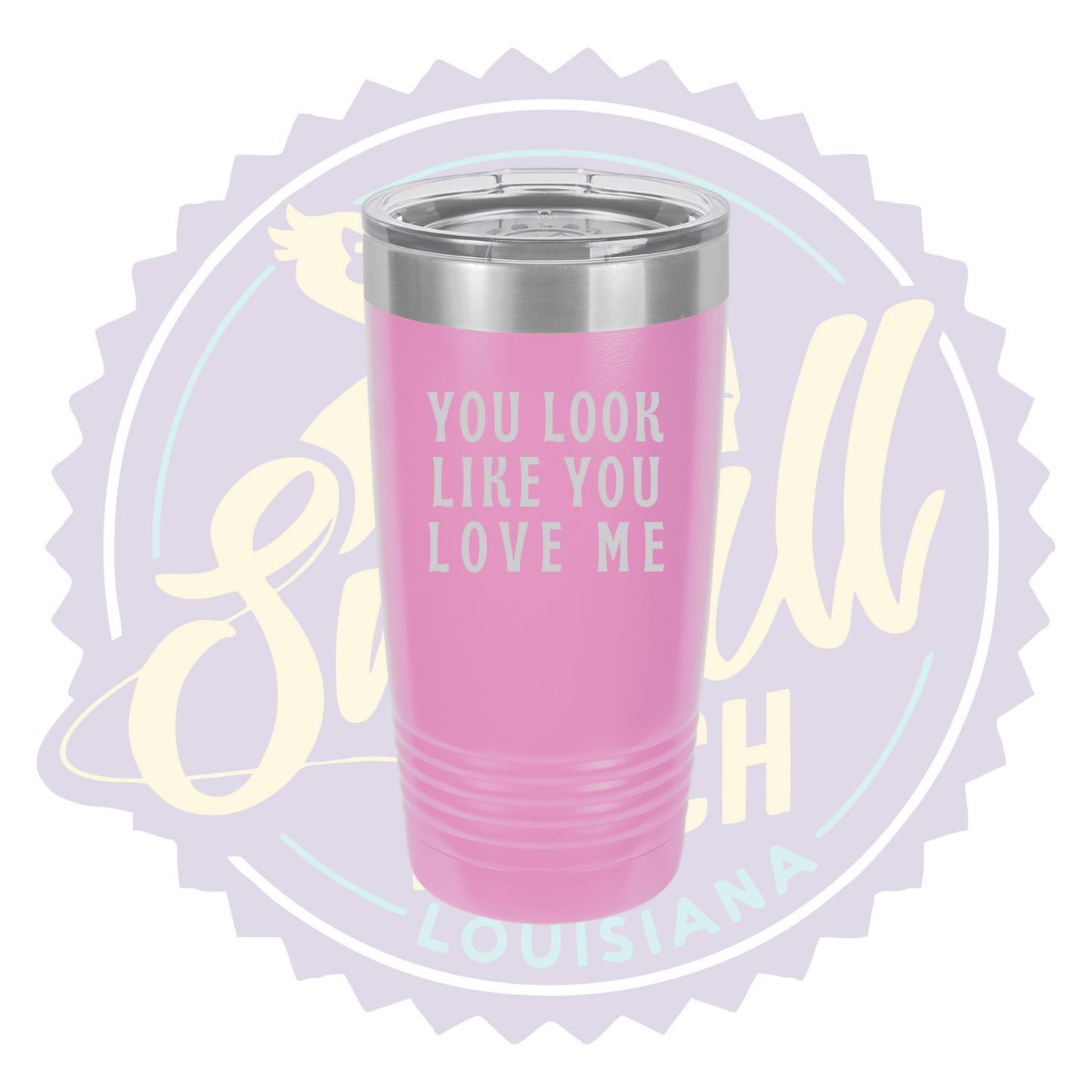 You Look Like You Love Me Laser Engraved Tumber