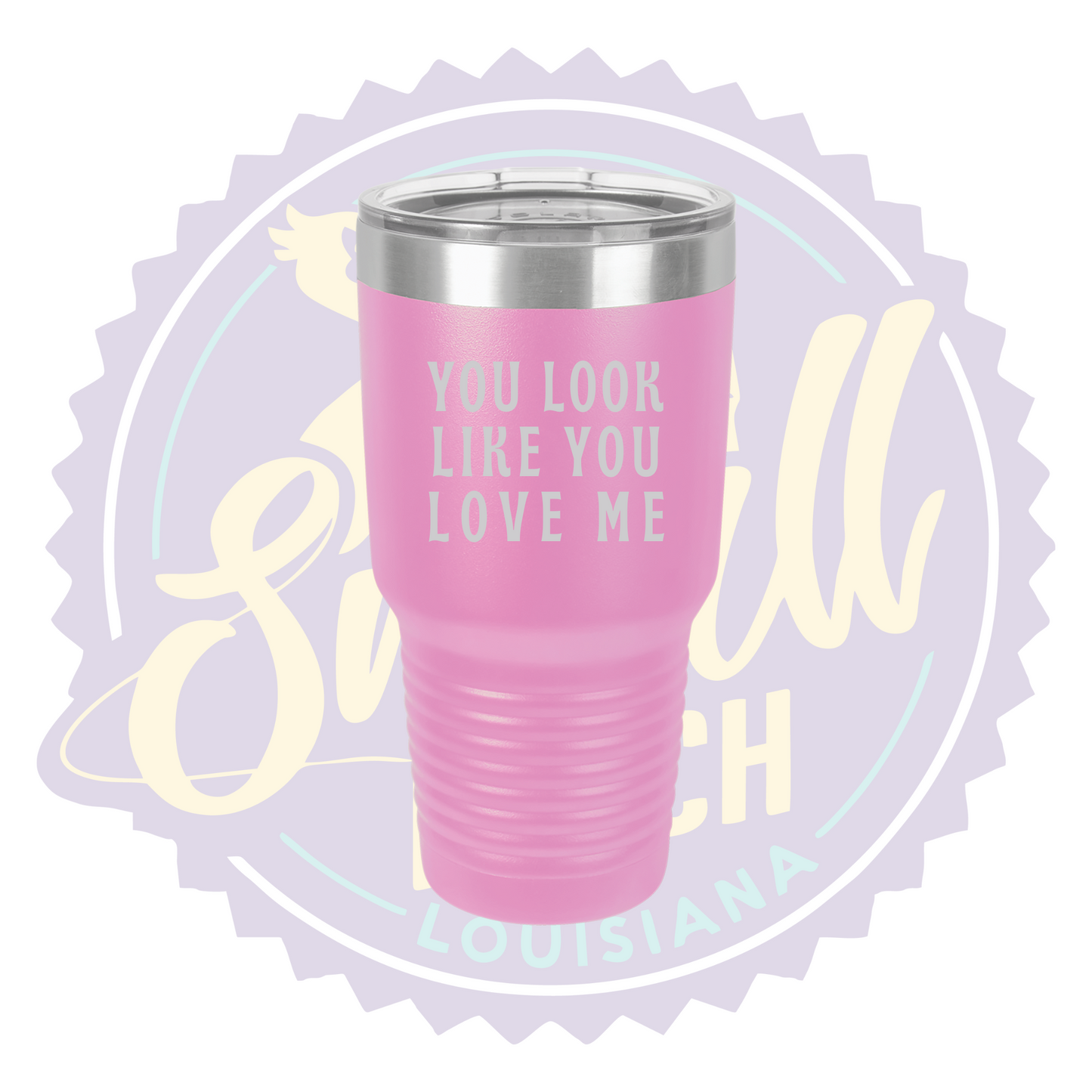 You Look Like You Love Me Laser Engraved 30oz Tumbler