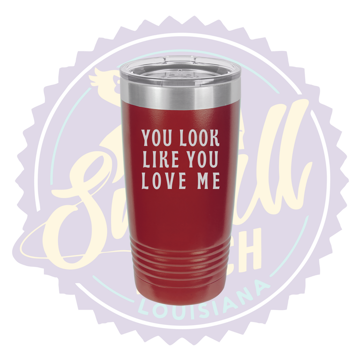 You Look Like You Love Me Laser Engraved Tumber