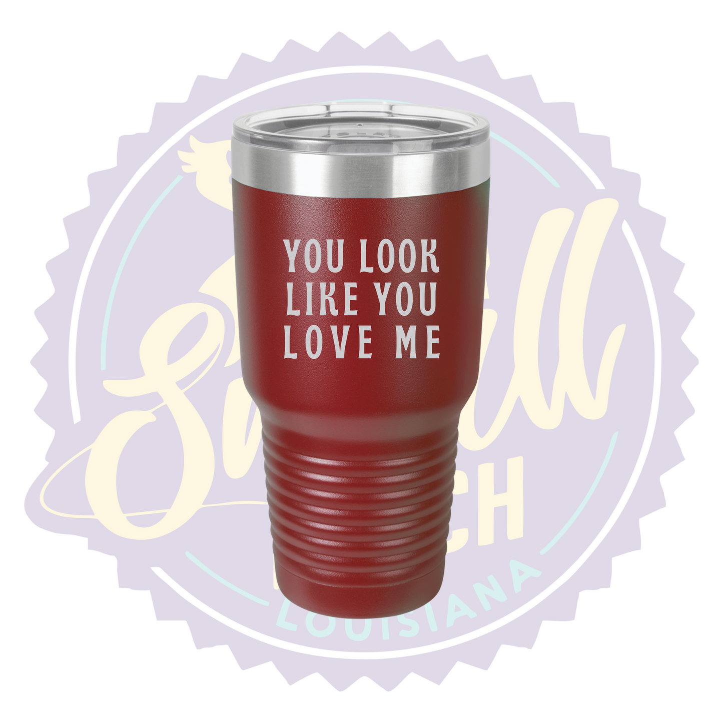 You Look Like You Love Me Laser Engraved 30oz Tumbler