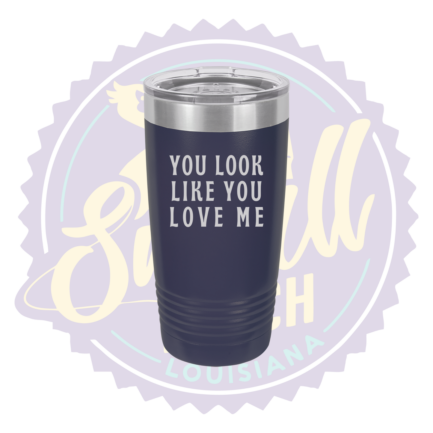 You Look Like You Love Me Laser Engraved Tumber