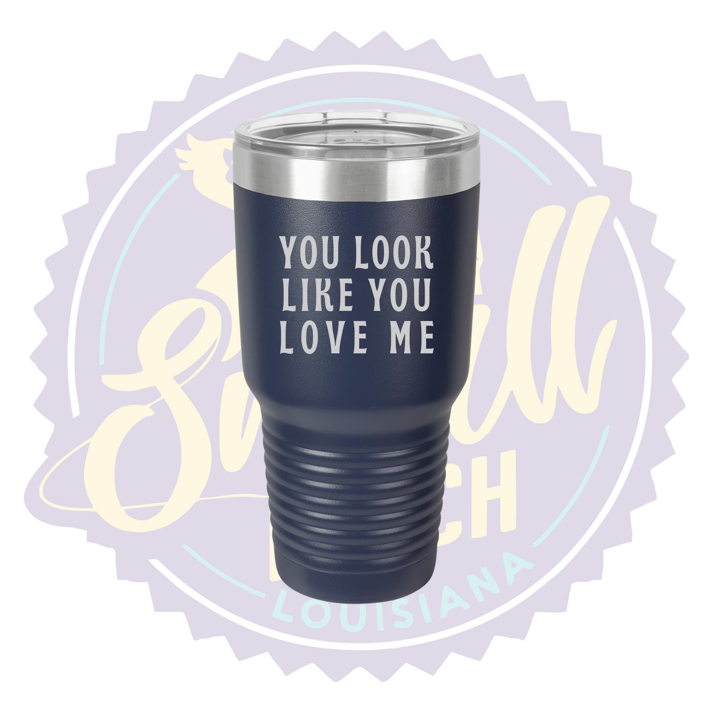 You Look Like You Love Me Laser Engraved 30oz Tumbler