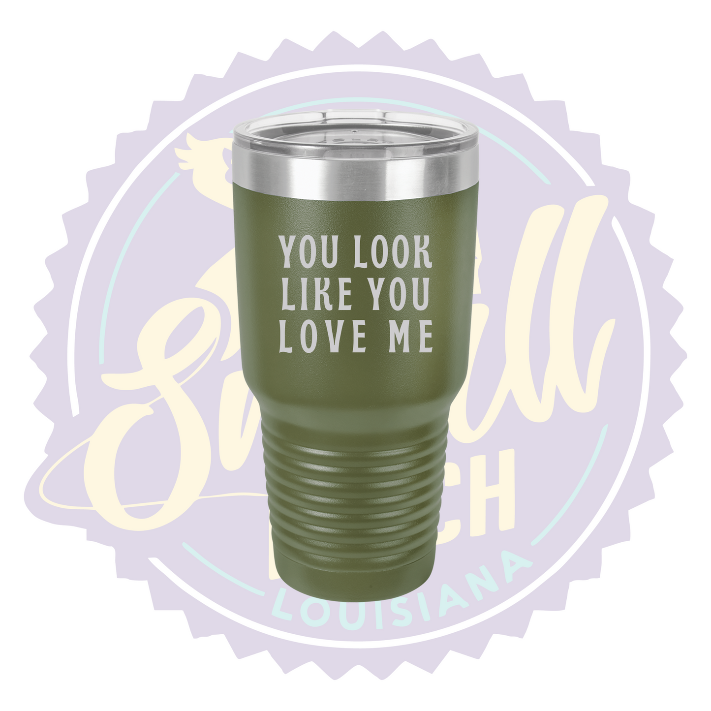 You Look Like You Love Me Laser Engraved 30oz Tumbler