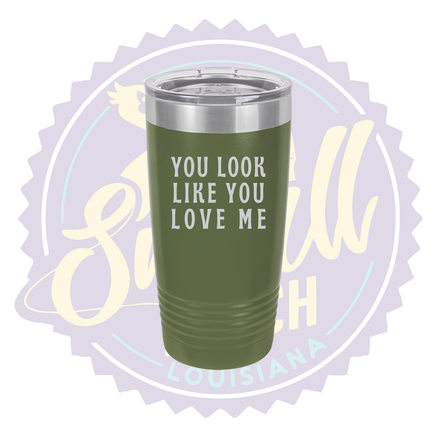 You Look Like You Love Me Laser Engraved Tumber