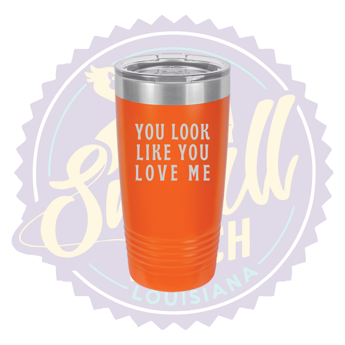 You Look Like You Love Me Laser Engraved Tumber