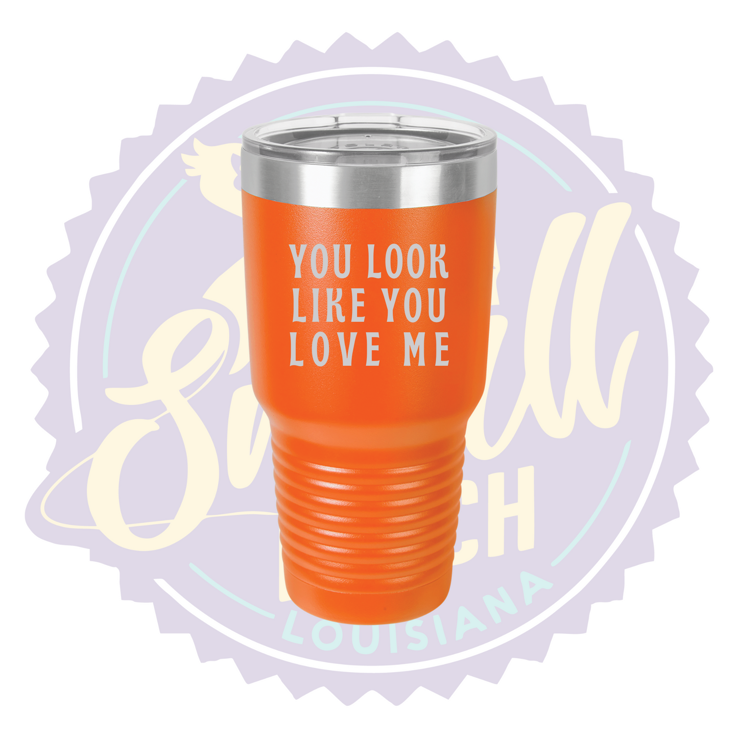 You Look Like You Love Me Laser Engraved 30oz Tumbler