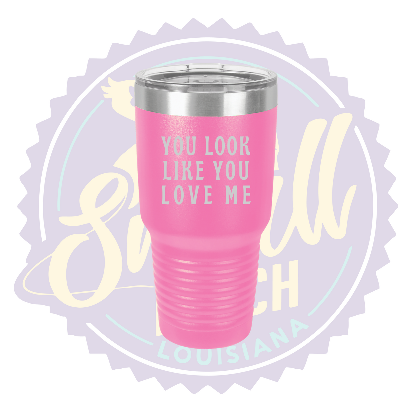You Look Like You Love Me Laser Engraved 30oz Tumbler
