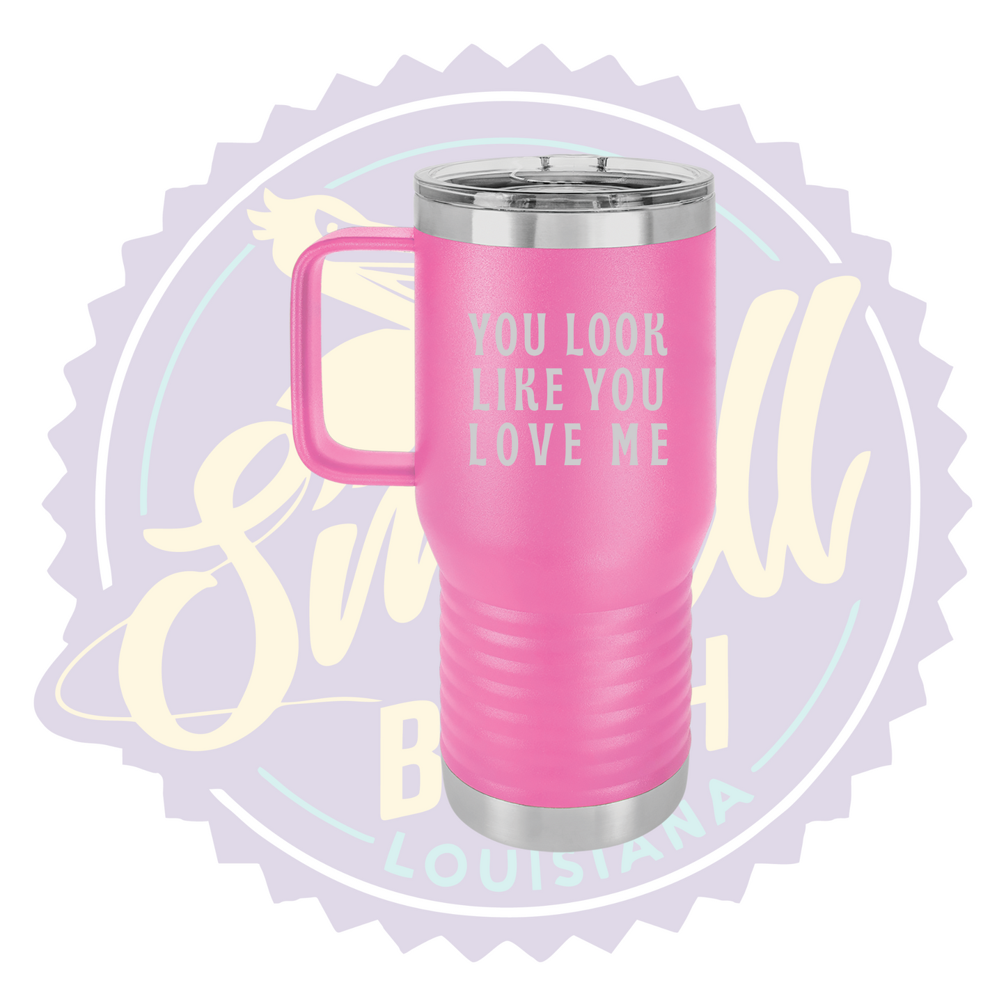 You Look Like You Love Me Laser Engraved Travel Mug