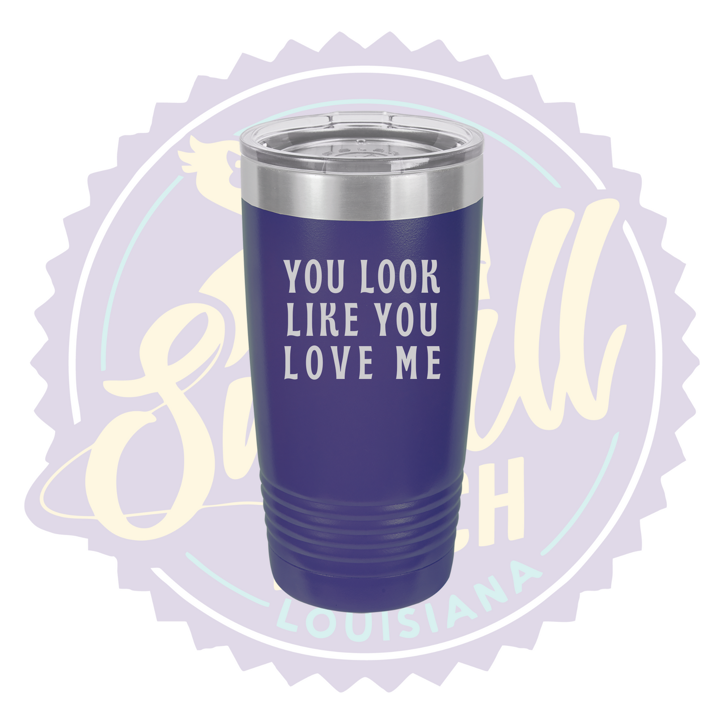 You Look Like You Love Me Laser Engraved Tumber