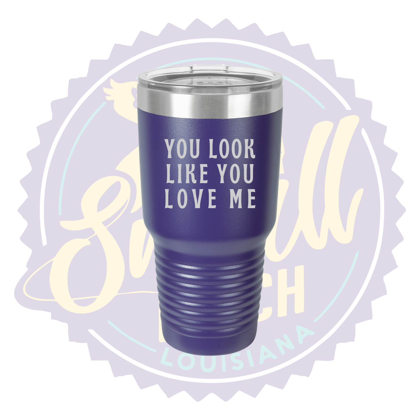 You Look Like You Love Me Laser Engraved 30oz Tumbler