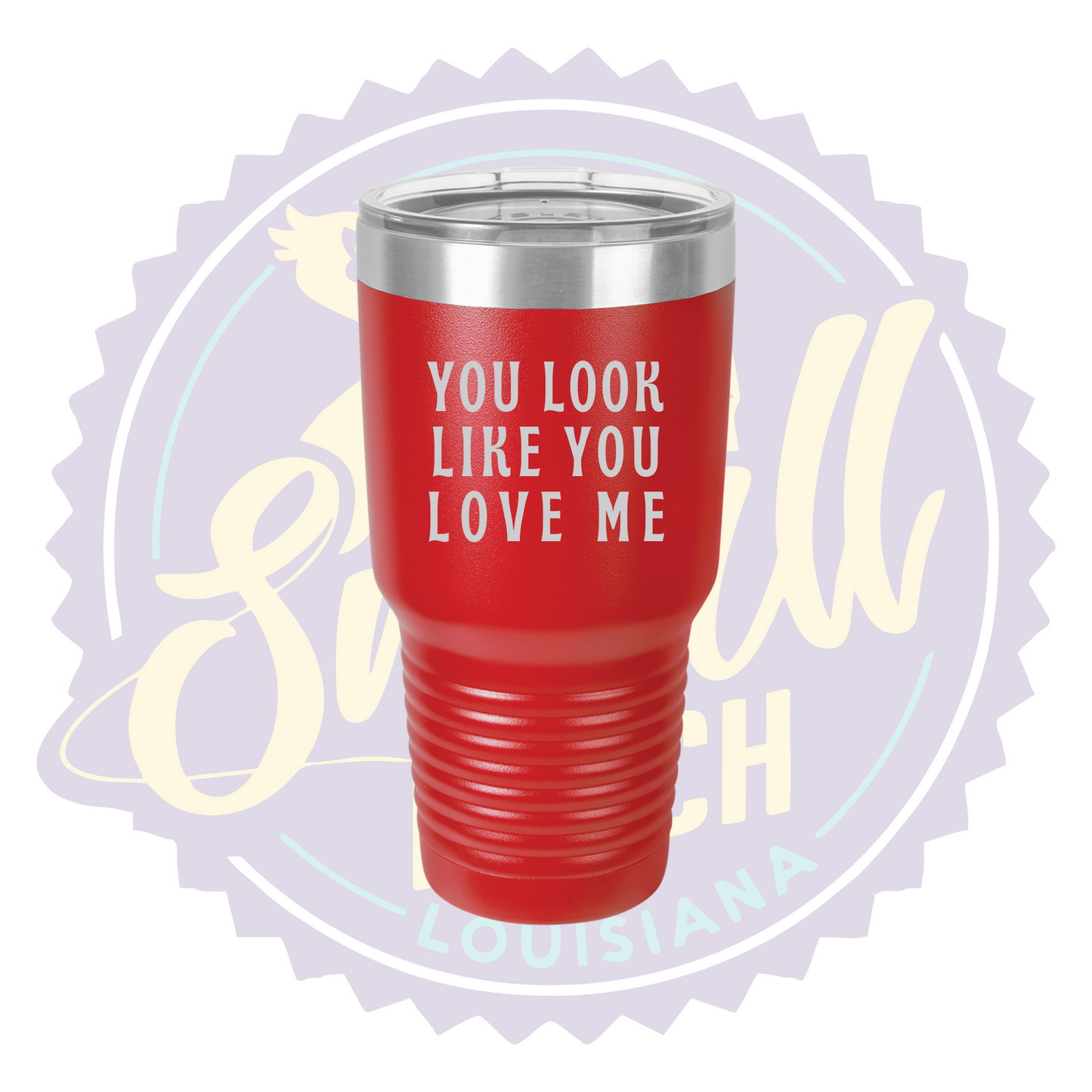 You Look Like You Love Me Laser Engraved 30oz Tumbler