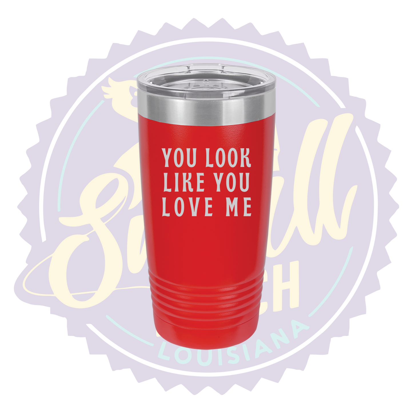 You Look Like You Love Me Laser Engraved Tumber