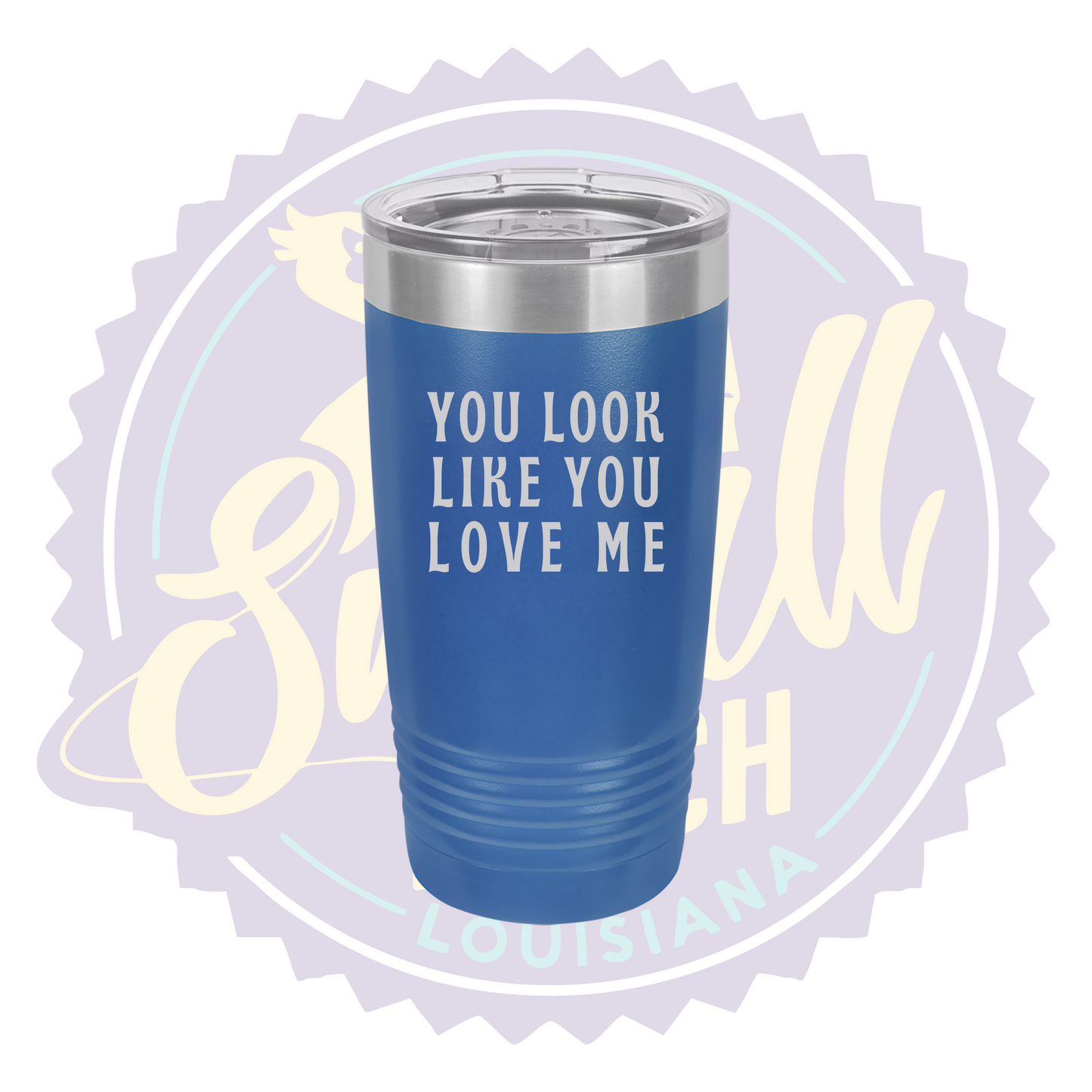 You Look Like You Love Me Laser Engraved Tumber