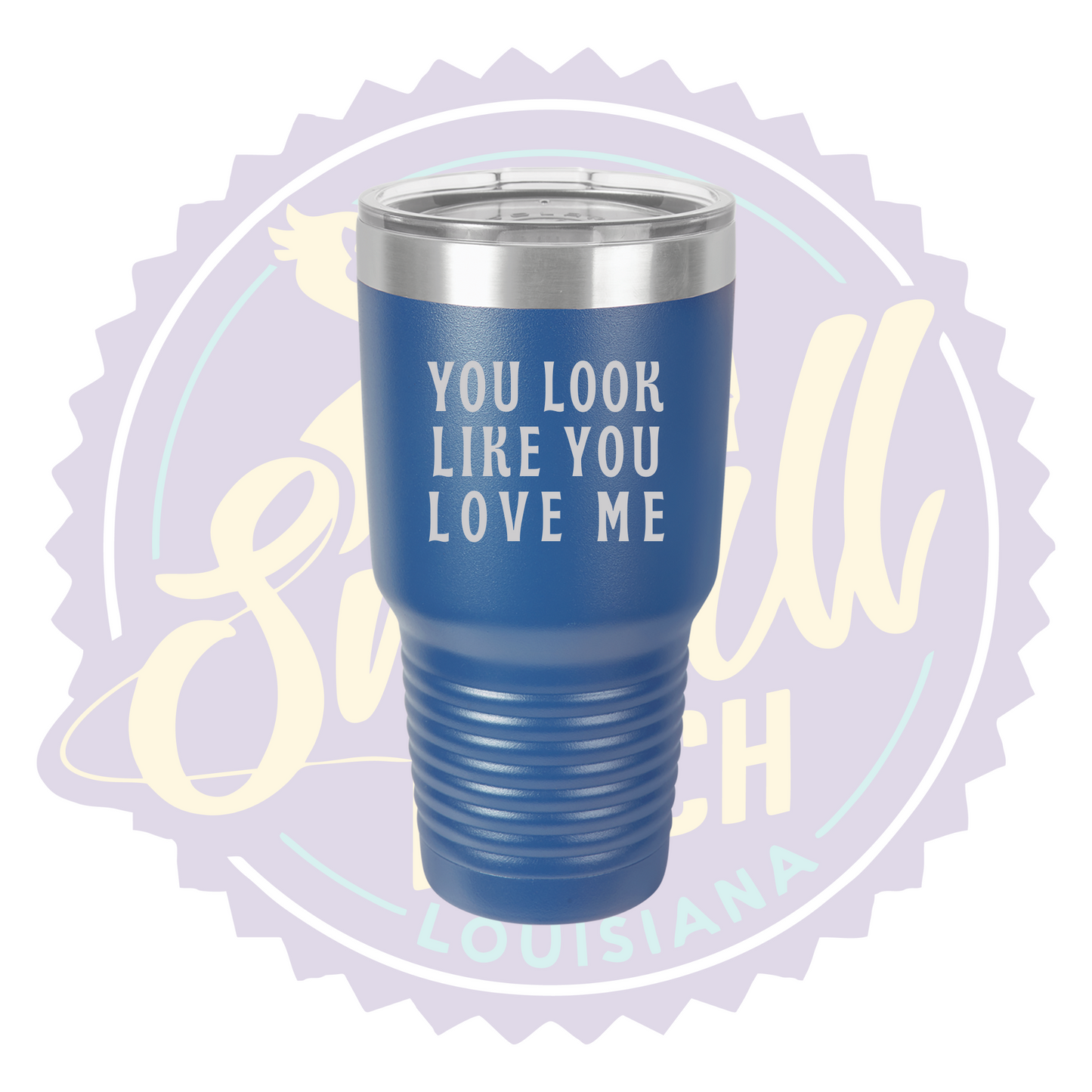 You Look Like You Love Me Laser Engraved 30oz Tumbler