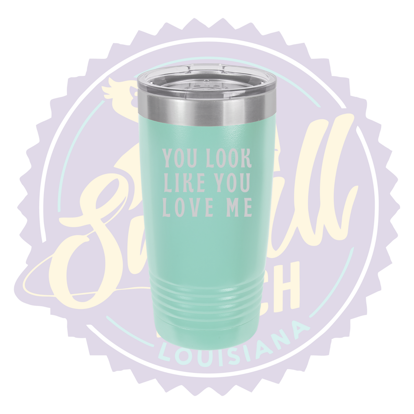 You Look Like You Love Me Laser Engraved Tumber