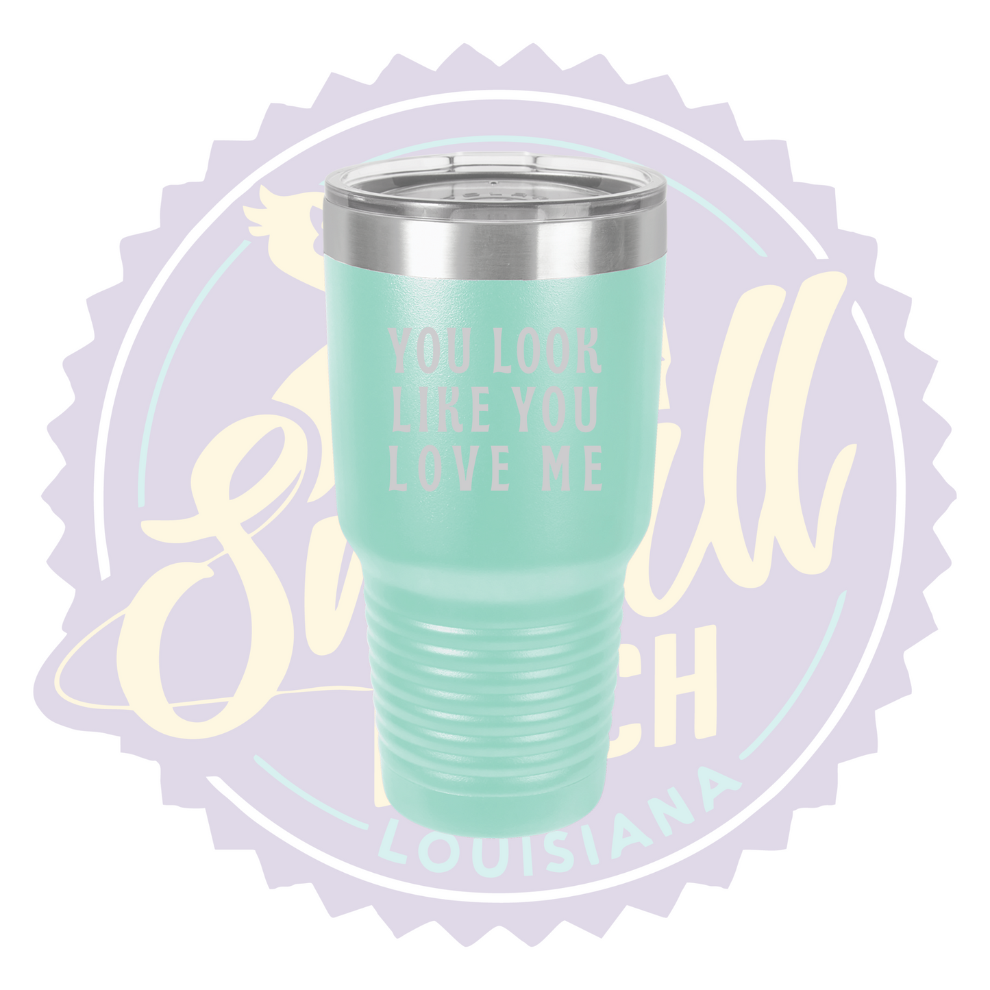 You Look Like You Love Me Laser Engraved 30oz Tumbler