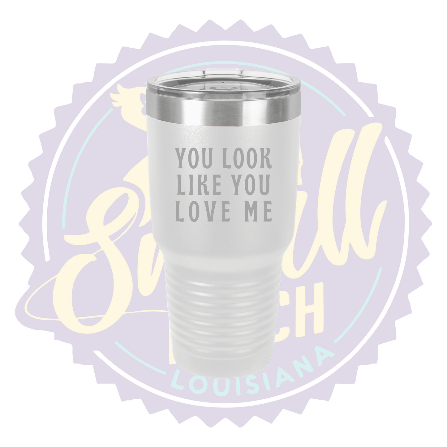 You Look Like You Love Me Laser Engraved 30oz Tumbler