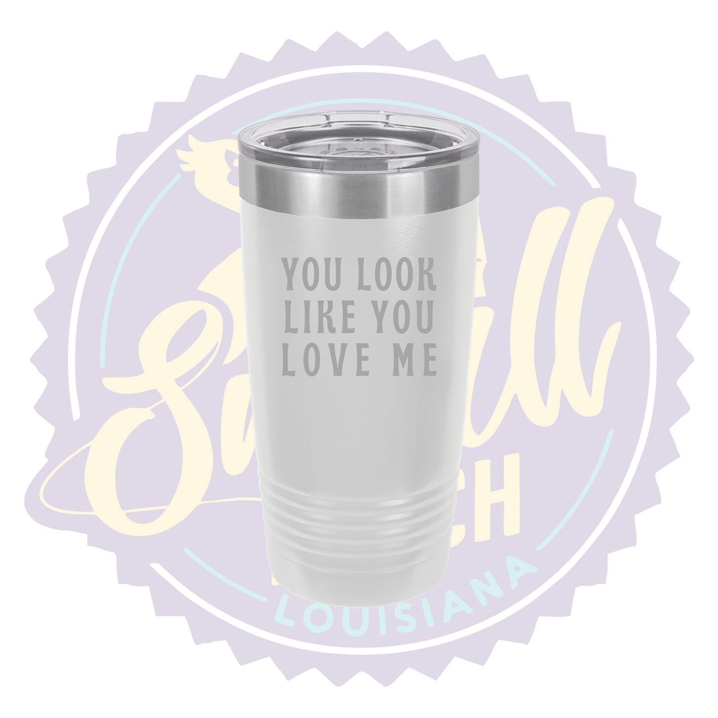 You Look Like You Love Me Laser Engraved Tumber
