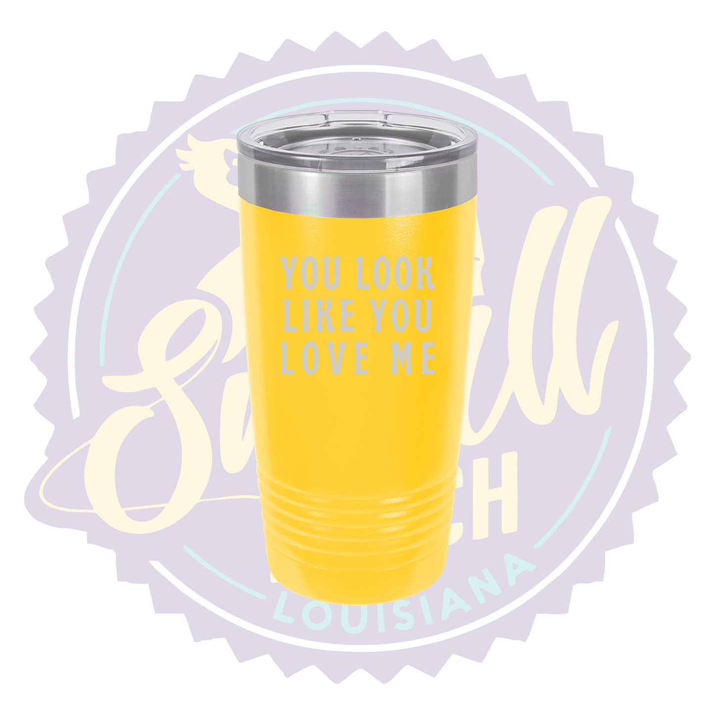 You Look Like You Love Me Laser Engraved Tumber