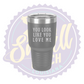 You Look Like You Love Me Laser Engraved 30oz Tumbler