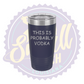 This is Probably Vodka Laser Engraved Tumbler
