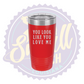 You Look Like You Love Me Laser Engraved Tumber